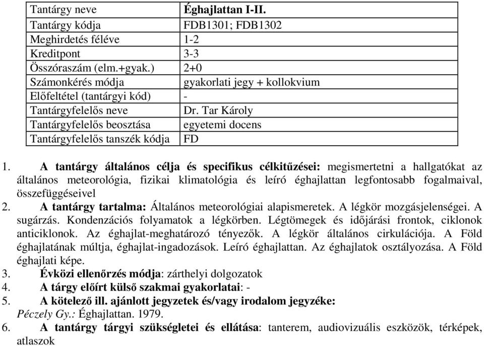 A tantárgy általános célja és specifikus célkitűzései: megismertetni a hallgatókat az általános meteorológia, fizikai klimatológia és leíró éghajlattan legfontosabb fogalmaival, összefüggéseivel 2.