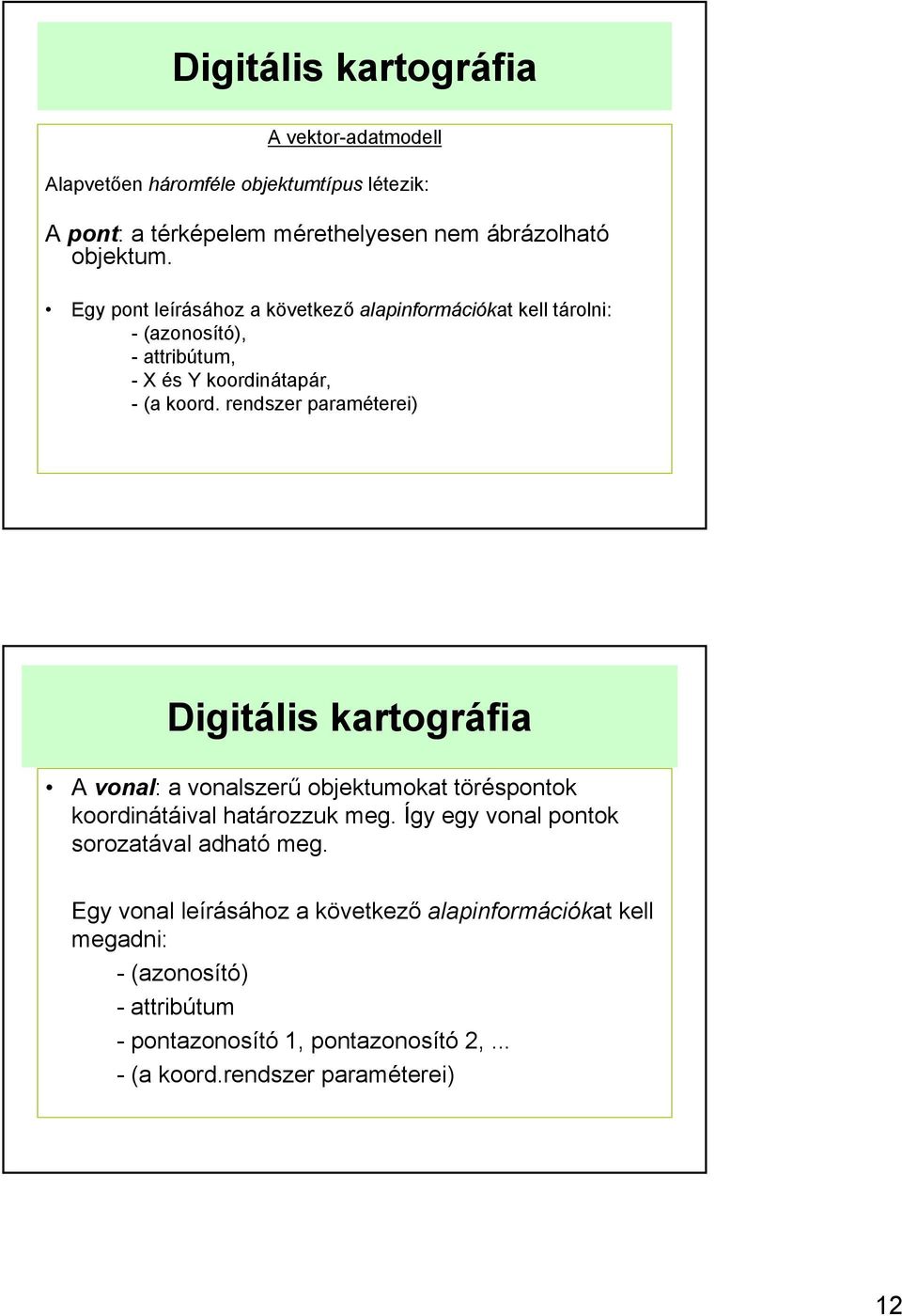 rendszer paraméterei) Digitális kartográfia A vonal: a vonalszerű objektumokat töréspontok koordinátáival határozzuk meg.