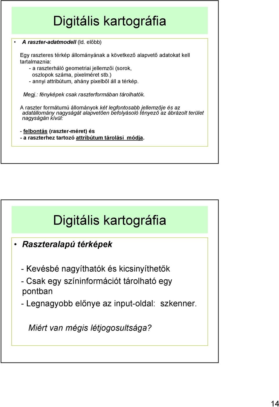 ) - annyi attribútum, ahány pixelből áll a térkép. Megj.: fényképek csak raszterformában tárolhatók.