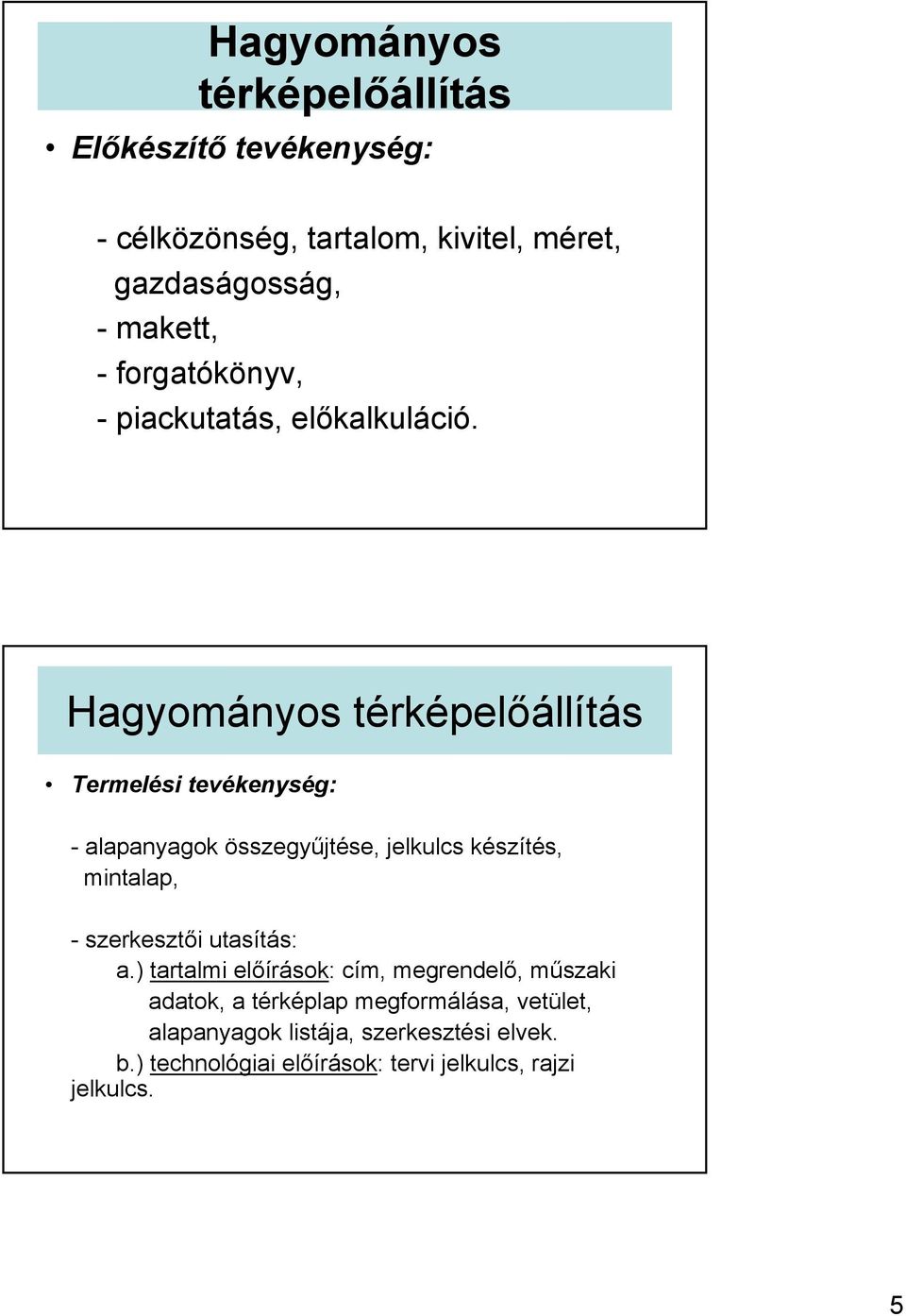 Hagyományos térképelőállítás Termelési tevékenység: - alapanyagok összegyűjtése, jelkulcs készítés, mintalap, - szerkesztői