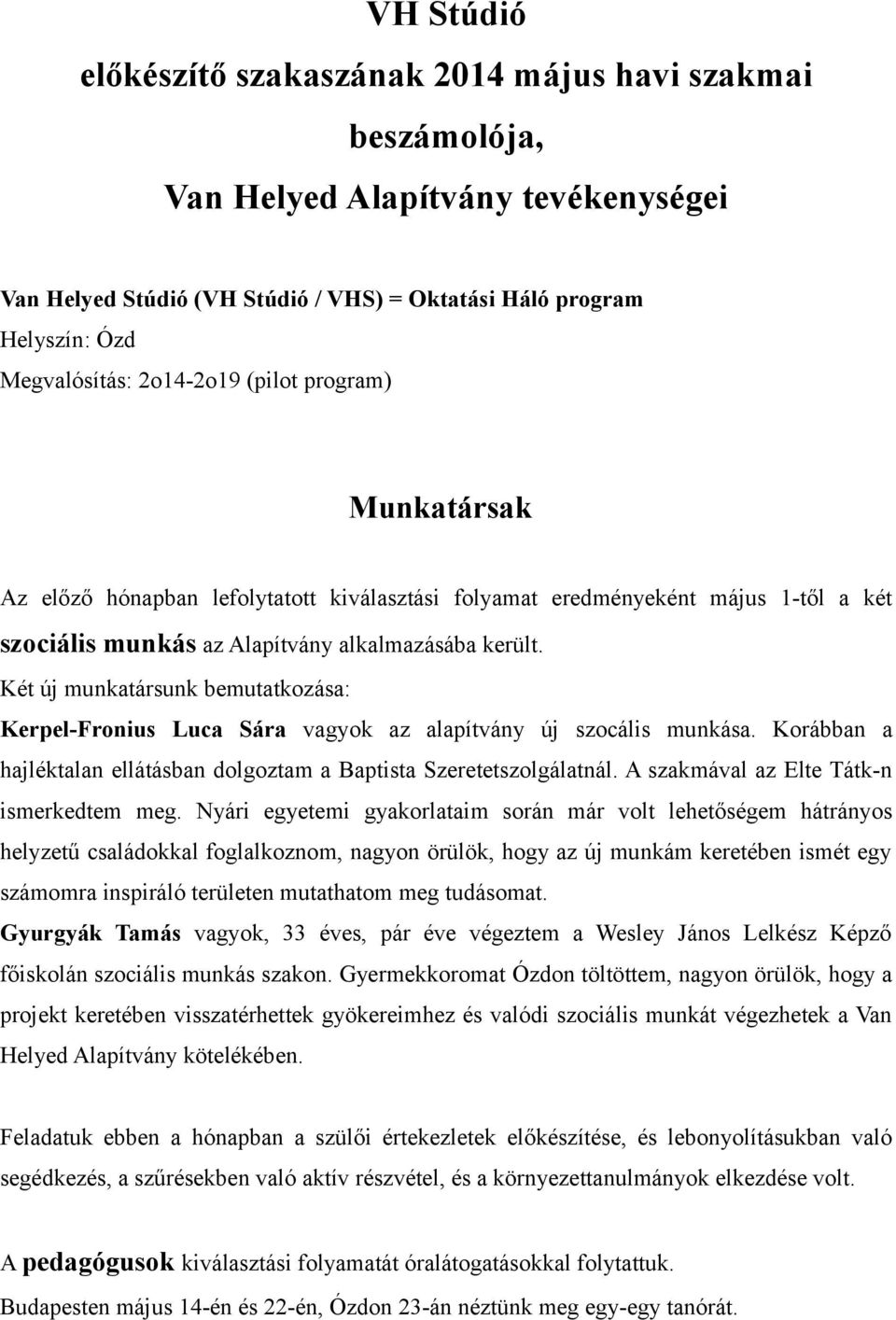 Két új munkatársunk bemutatkozása: Kerpel-Fronius Luca Sára vagyok az alapítvány új szocális munkása. Korábban a hajléktalan ellátásban dolgoztam a Baptista Szeretetszolgálatnál.