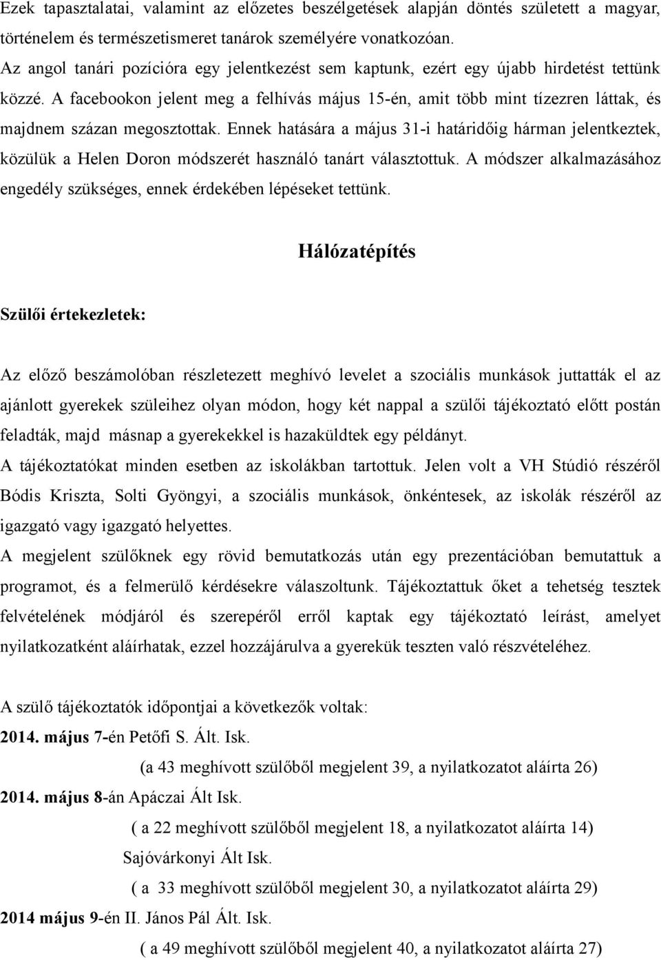 A facebookon jelent meg a felhívás május 15-én, amit több mint tízezren láttak, és majdnem százan megosztottak.