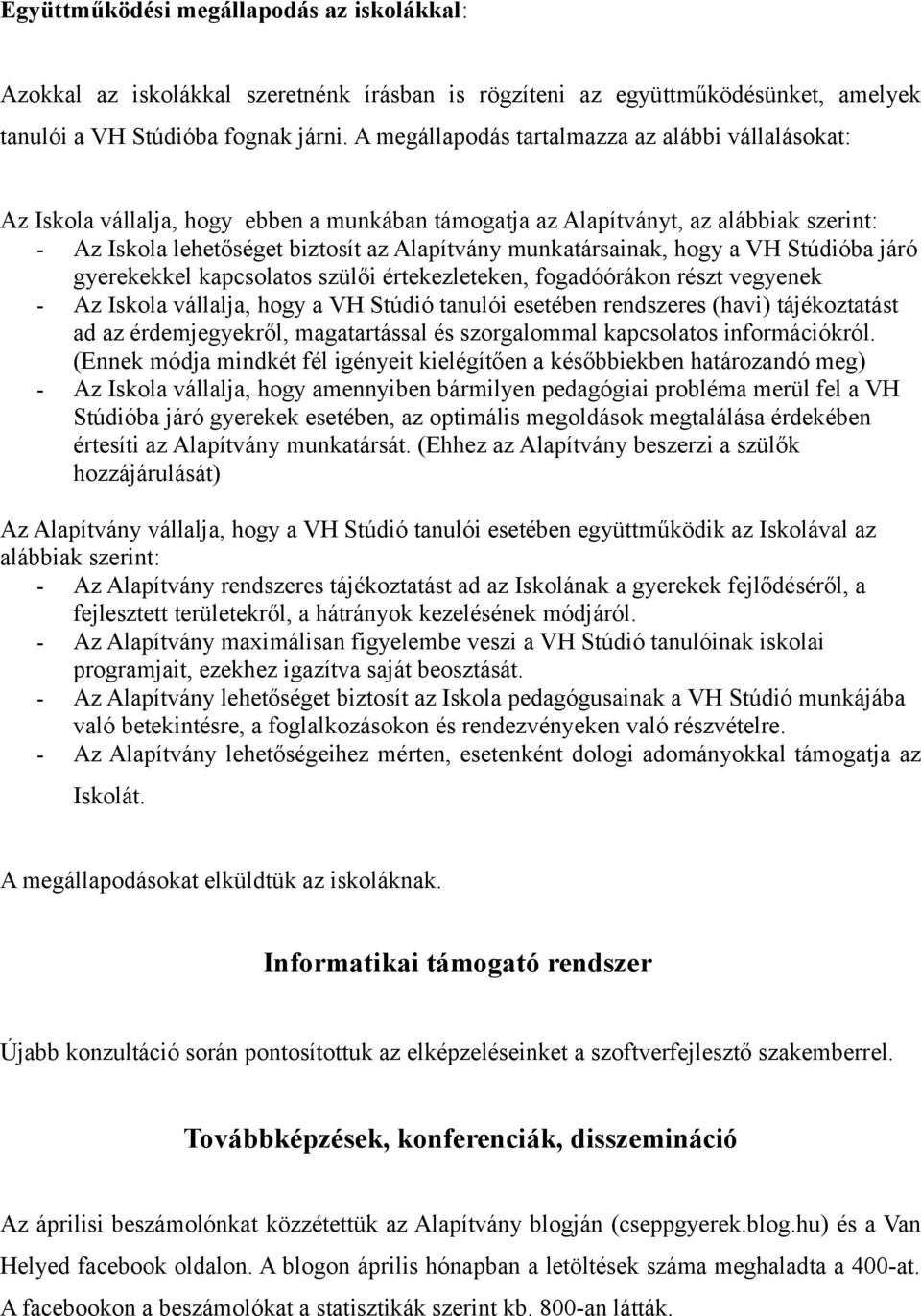 munkatársainak, hogy a VH Stúdióba járó gyerekekkel kapcsolatos szülői értekezleteken, fogadóórákon részt vegyenek - Az Iskola vállalja, hogy a VH Stúdió tanulói esetében rendszeres (havi)