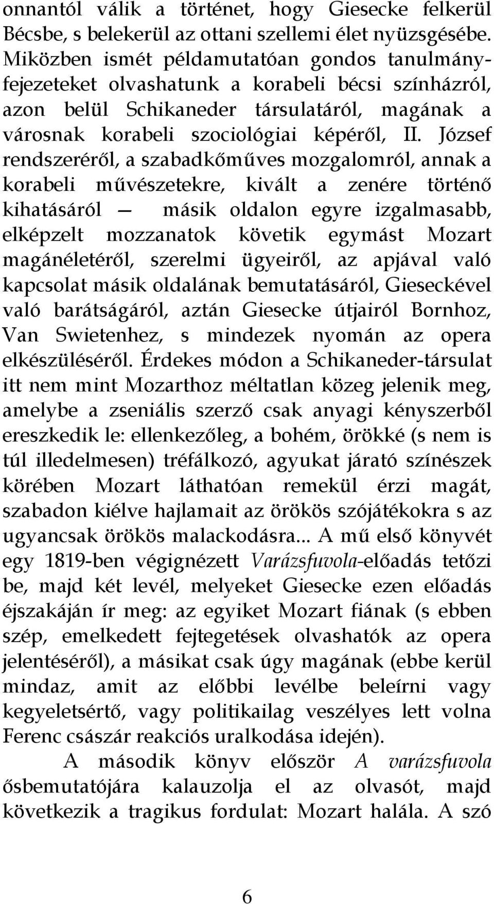 József rendszeréről, a szabadkőműves mozgalomról, annak a korabeli művészetekre, kivált a zenére történő kihatásáról másik oldalon egyre izgalmasabb, elképzelt mozzanatok követik egymást Mozart