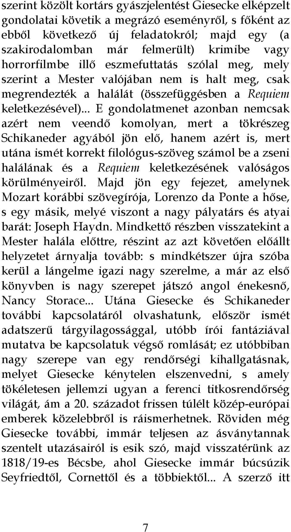 .. E gondolatmenet azonban nemcsak azért nem veendő komolyan, mert a tökrészeg Schikaneder agyából jön elő, hanem azért is, mert utána ismét korrekt filológus-szöveg számol be a zseni halálának és a