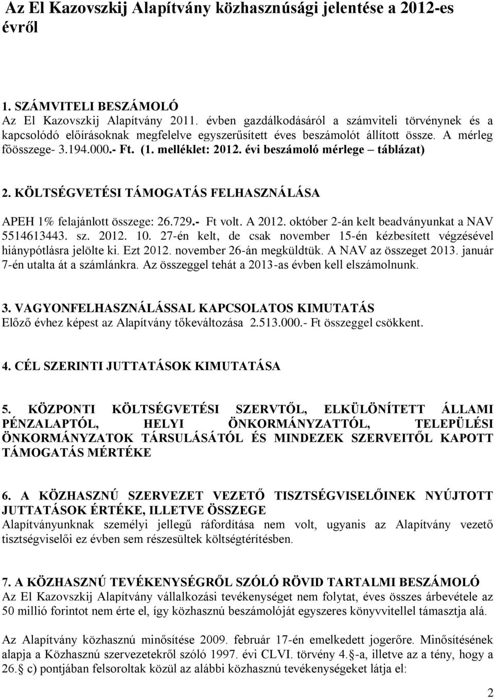 évi beszámoló mérlege táblázat) 2. KÖLTSÉGVETÉSI TÁMOGATÁS FELHASZNÁLÁSA APEH 1% felajánlott összege: 26.729.- Ft volt. A 2012. október 2-án kelt beadványunkat a NAV 5514613443. sz. 2012. 10.