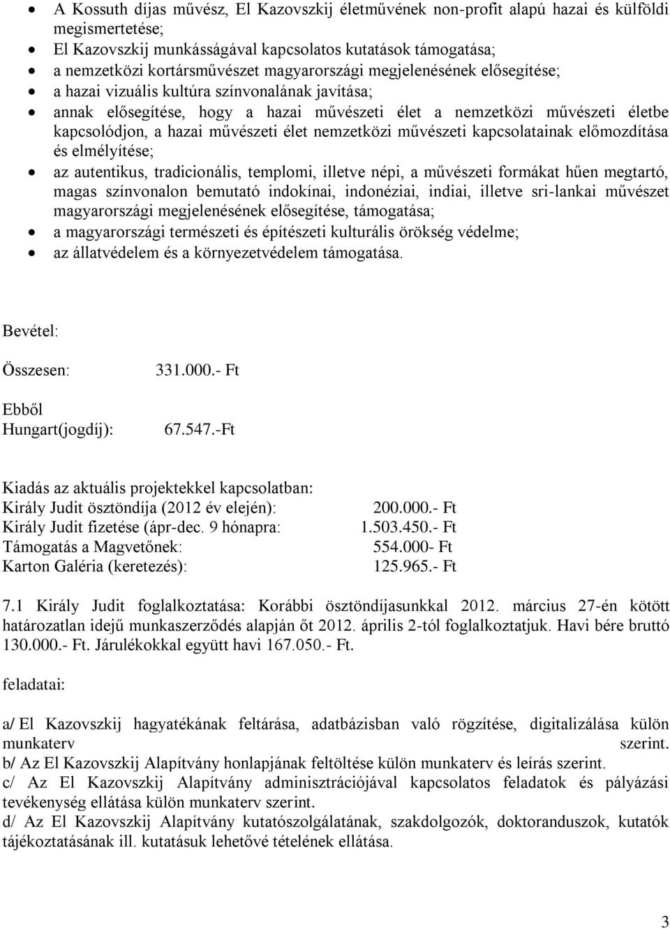 élet nemzetközi művészeti kapcsolatainak előmozdítása és elmélyítése; az autentikus, tradicionális, templomi, illetve népi, a művészeti formákat hűen megtartó, magas színvonalon bemutató indokínai,