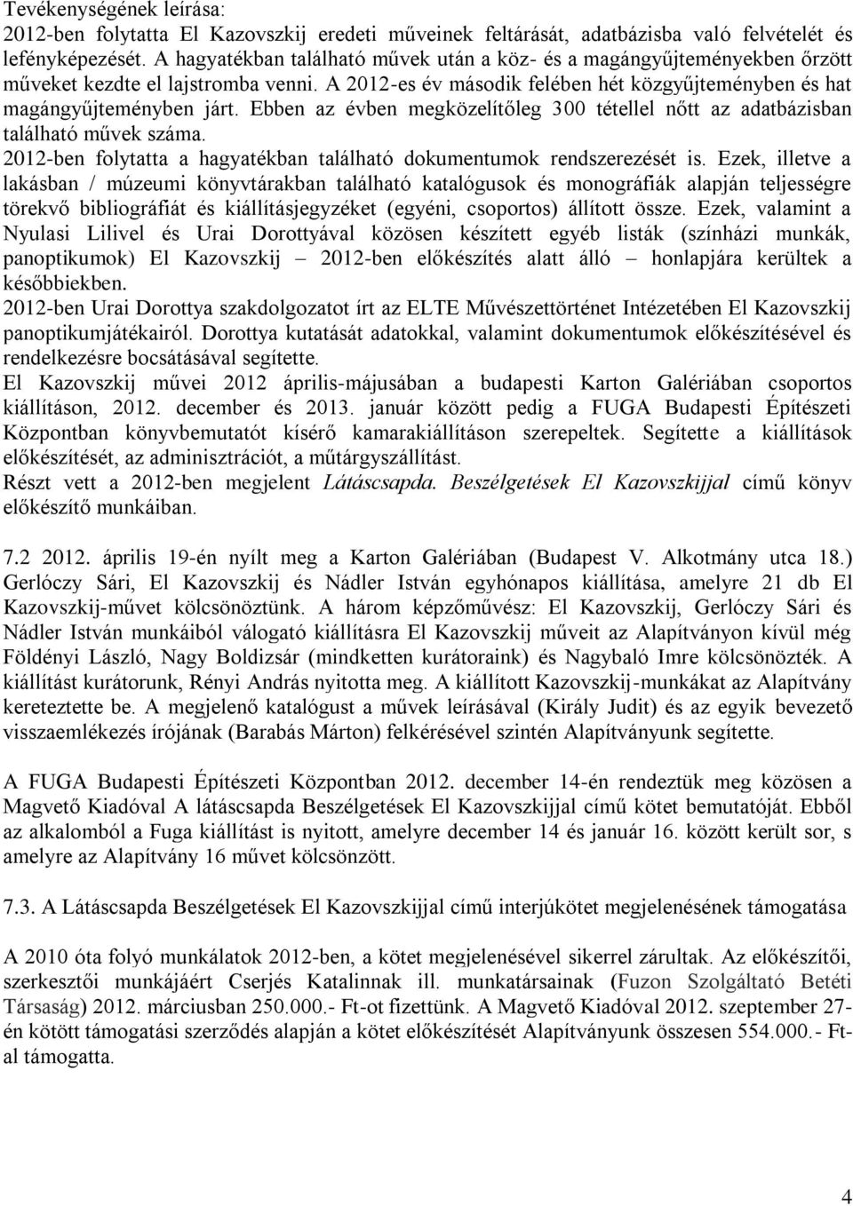 Ebben az évben megközelítőleg 300 tétellel nőtt az adatbázisban található művek száma. 2012-ben folytatta a hagyatékban található dokumentumok rendszerezését is.