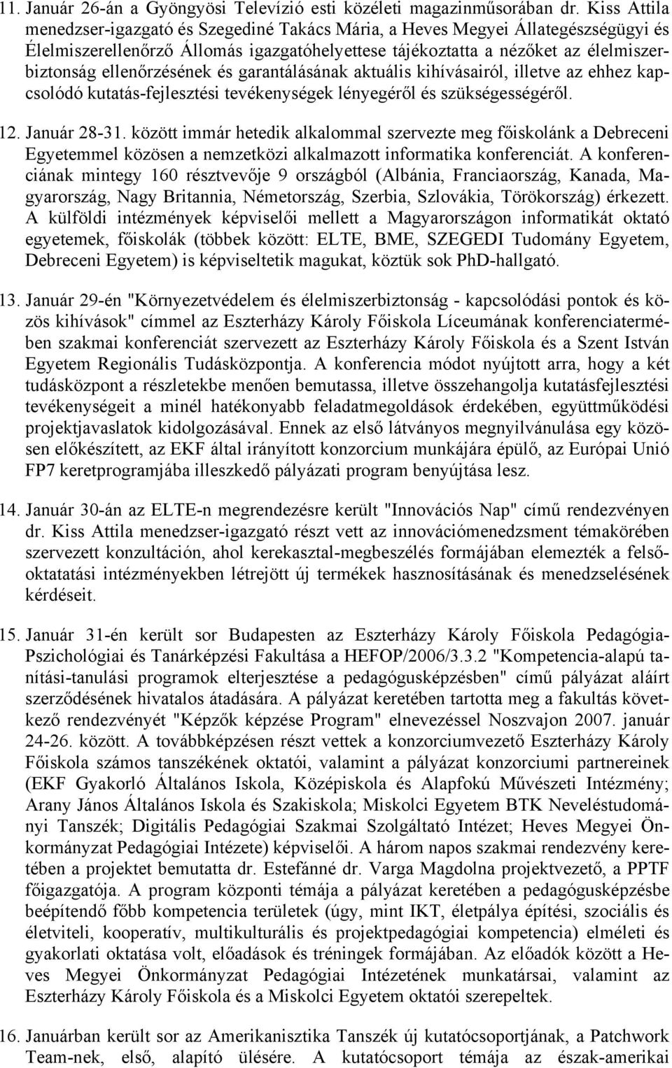 ellenőrzésének és garantálásának aktuális kihívásairól, illetve az ehhez kapcsolódó kutatás-fejlesztési tevékenységek lényegéről és szükségességéről. 12. Január 28-31.