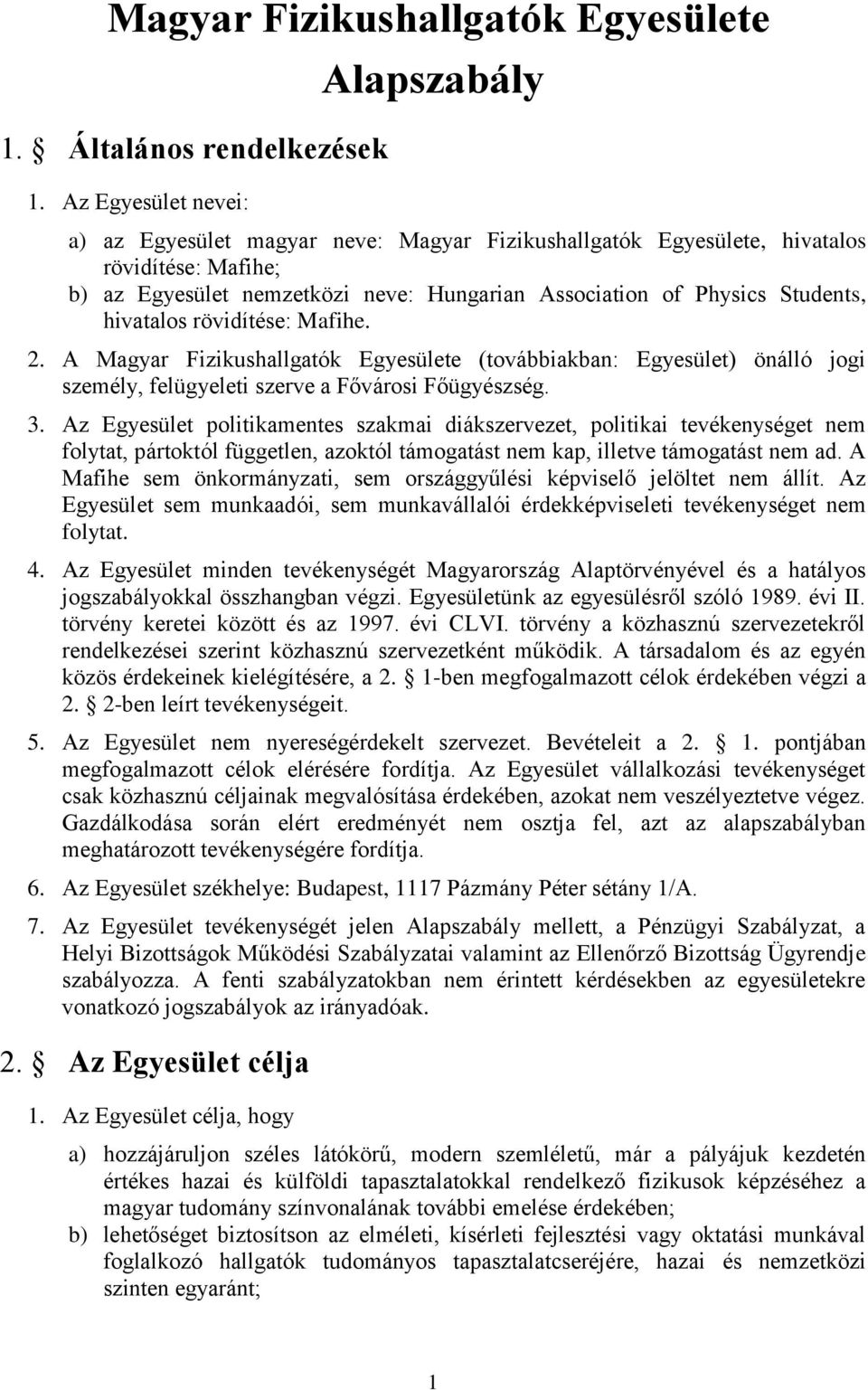 Students, hivatalos rövidítése: Mafihe. 2. A Magyar Fizikushallgatók Egyesülete (továbbiakban: Egyesület) önálló jogi személy, felügyeleti szerve a Fővárosi Főügyészség. 3.