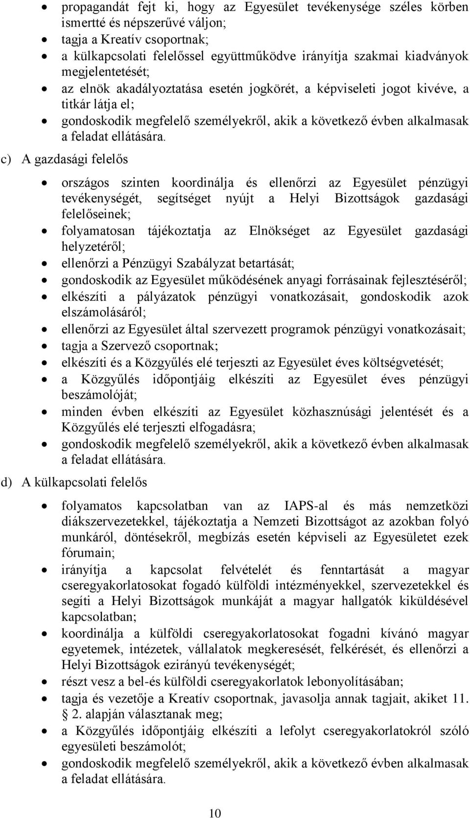 c) A gazdasági felelős országos szinten koordinálja és ellenőrzi az Egyesület pénzügyi tevékenységét, segítséget nyújt a Helyi Bizottságok gazdasági felelőseinek; folyamatosan tájékoztatja az