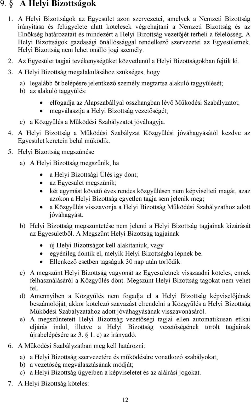 Helyi Bizottság vezetőjét terheli a felelősség. A Helyi Bizottságok gazdasági önállóssággal rendelkező szervezetei az Egyesületnek. Helyi Bizottság nem lehet önálló jogi személy. 2.