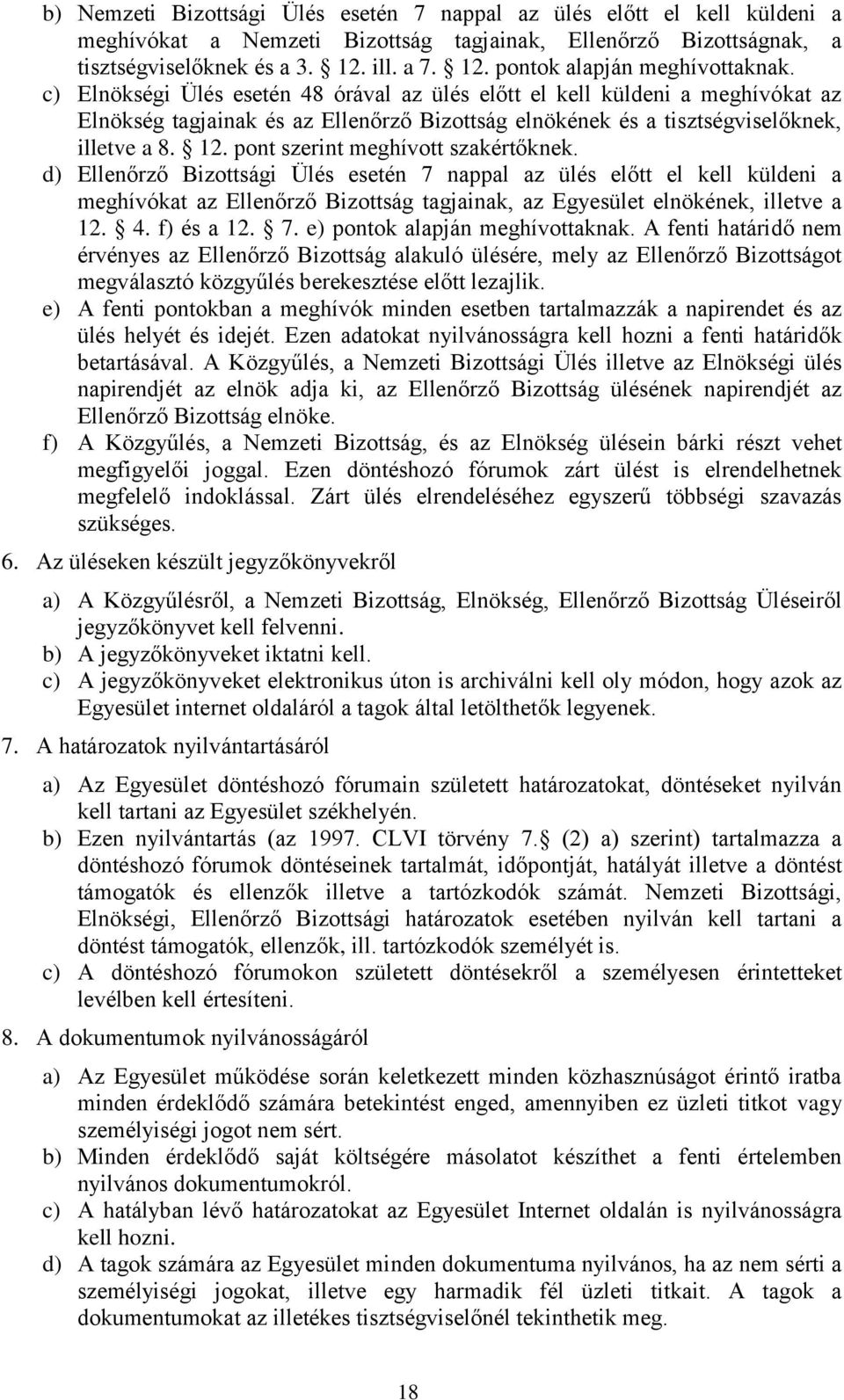 c) Elnökségi Ülés esetén 48 órával az ülés előtt el kell küldeni a meghívókat az Elnökség tagjainak és az Ellenőrző Bizottság elnökének és a tisztségviselőknek, illetve a 8. 12.