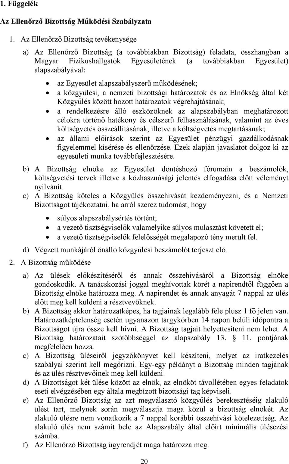 Egyesület alapszabályszerű működésének; a közgyűlési, a nemzeti bizottsági határozatok és az Elnökség által két Közgyűlés között hozott határozatok végrehajtásának; a rendelkezésre álló eszközöknek