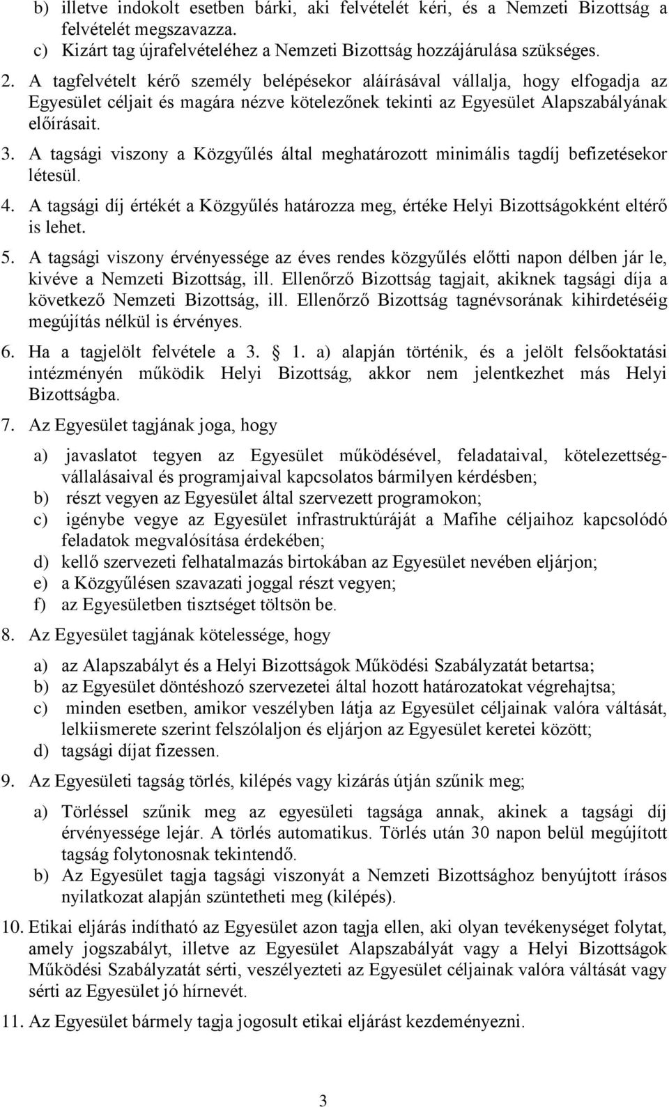 A tagsági viszony a Közgyűlés által meghatározott minimális tagdíj befizetésekor létesül. 4. A tagsági díj értékét a Közgyűlés határozza meg, értéke Helyi Bizottságokként eltérő is lehet. 5.