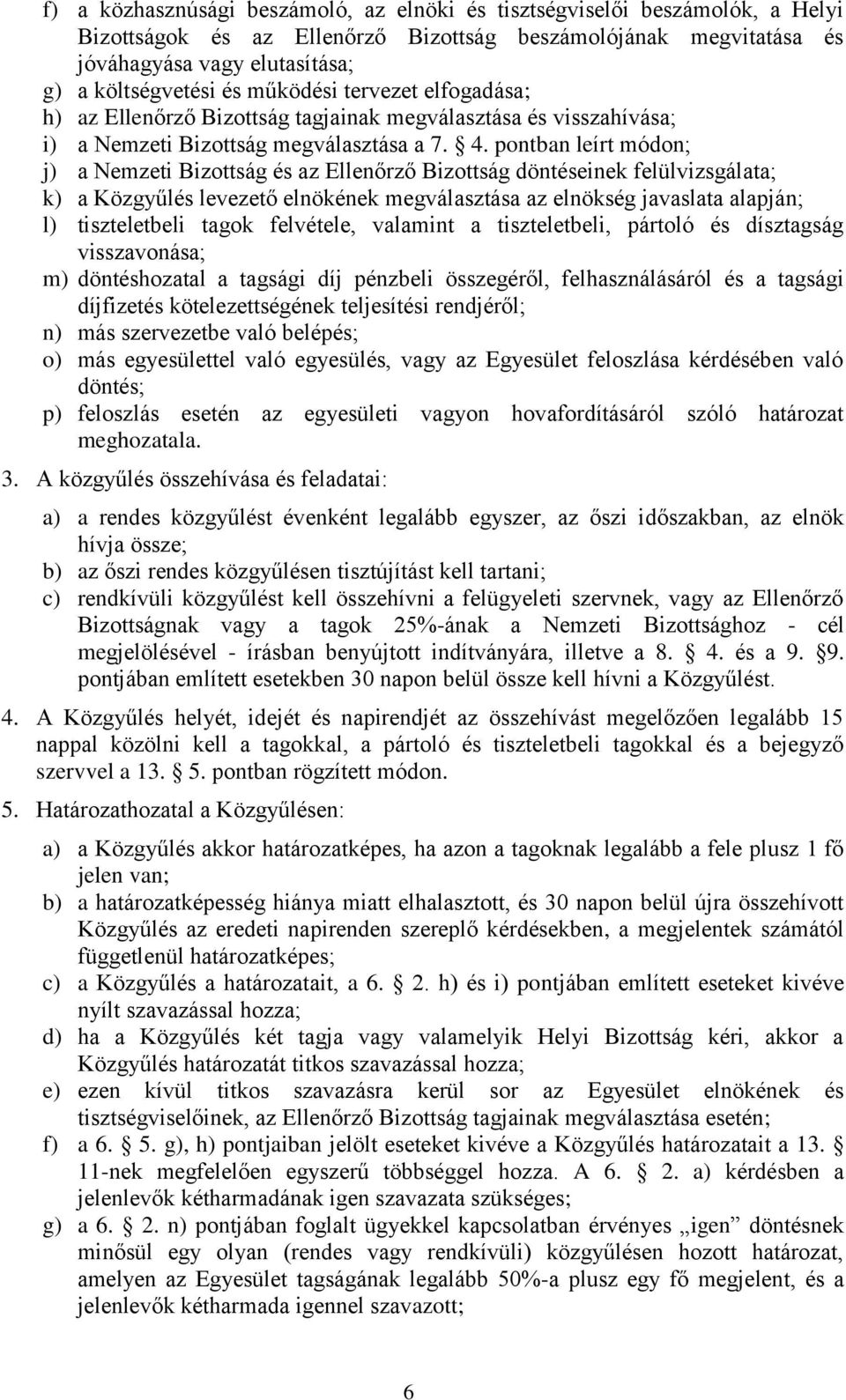 pontban leírt módon; j) a Nemzeti Bizottság és az Ellenőrző Bizottság döntéseinek felülvizsgálata; k) a Közgyűlés levezető elnökének megválasztása az elnökség javaslata alapján; l) tiszteletbeli