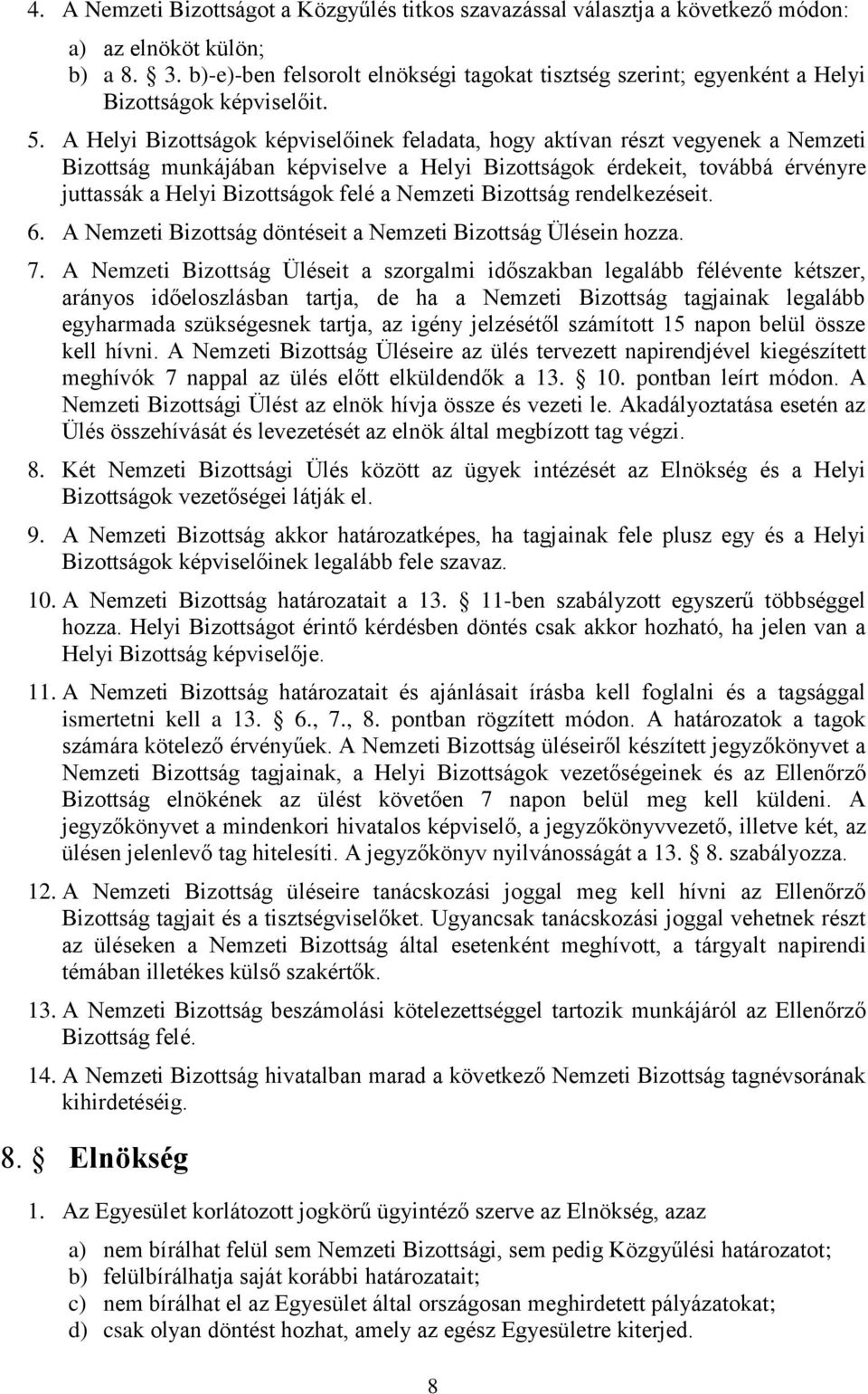 A Helyi Bizottságok képviselőinek feladata, hogy aktívan részt vegyenek a Nemzeti Bizottság munkájában képviselve a Helyi Bizottságok érdekeit, továbbá érvényre juttassák a Helyi Bizottságok felé a