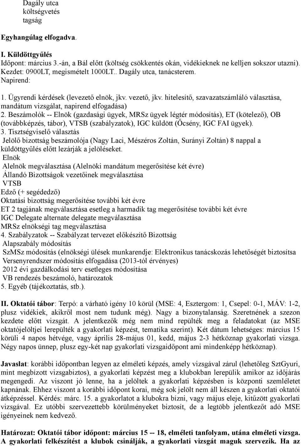 Beszámolók -- Elnök (gazdasági ügyek, MRSz ügyek légtér módosítás), ET (kötelező), OB (továbbképzés, tábor), VTSB (szabályzatok), IGC küldött (Őcsény, IGC FAI ügyek). 3.