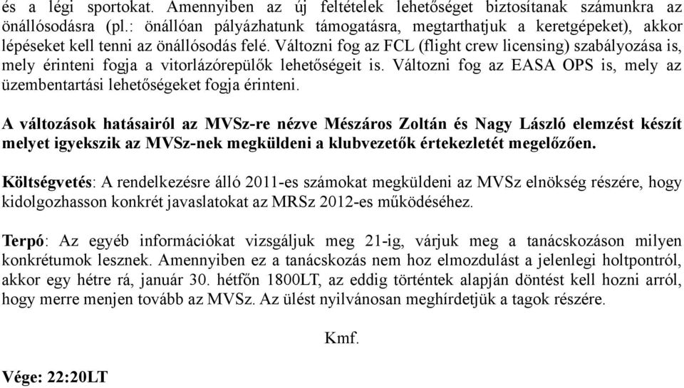 Változni fog az FCL (flight crew licensing) szabályozása is, mely érinteni fogja a vitorlázórepülők lehetőségeit is. Változni fog az EASA OPS is, mely az üzembentartási lehetőségeket fogja érinteni.