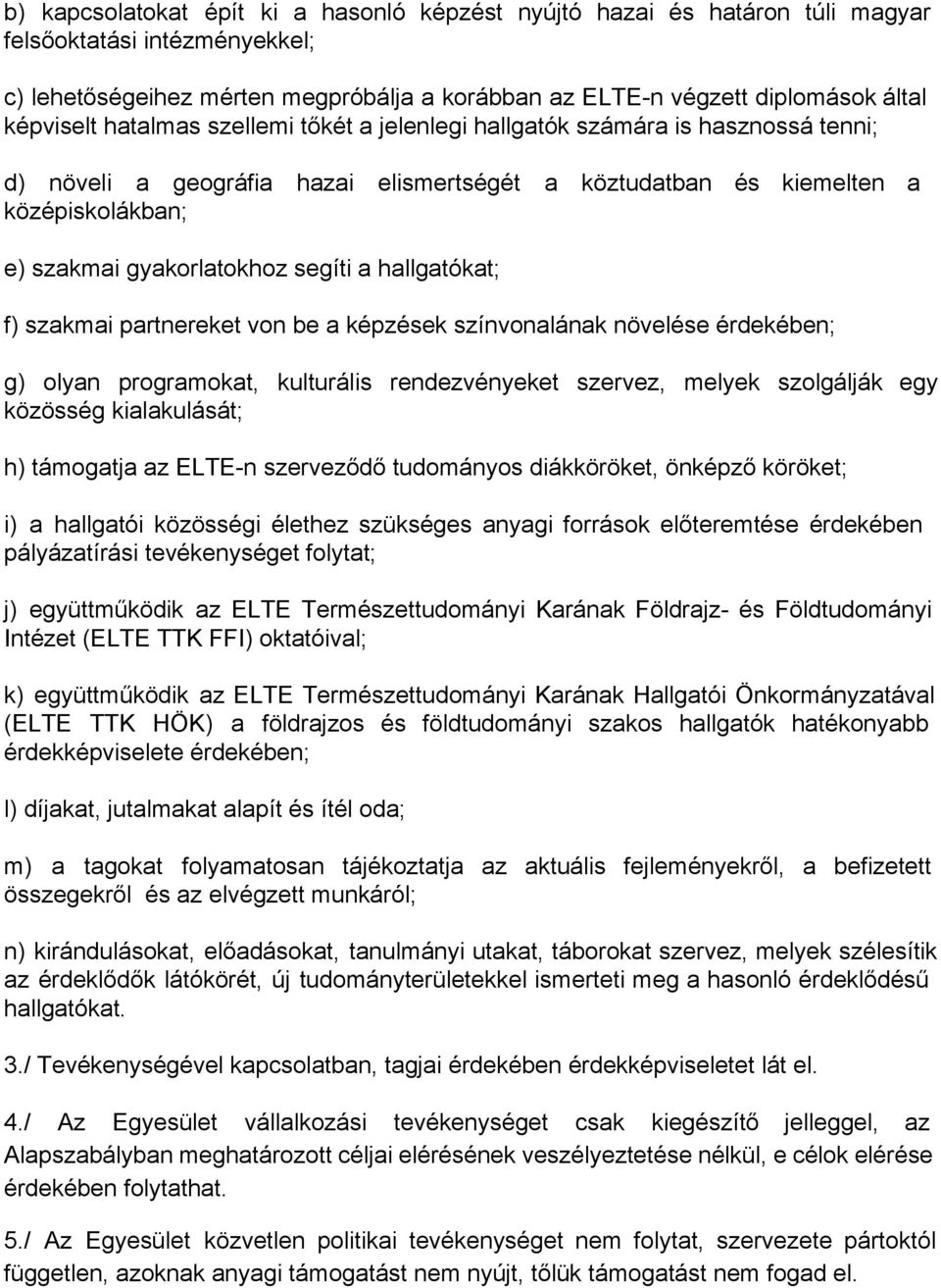 segíti a hallgatókat; f) szakmai partnereket von be a képzések színvonalának növelése érdekében; g) olyan programokat, kulturális rendezvényeket szervez, melyek szolgálják egy közösség kialakulását;