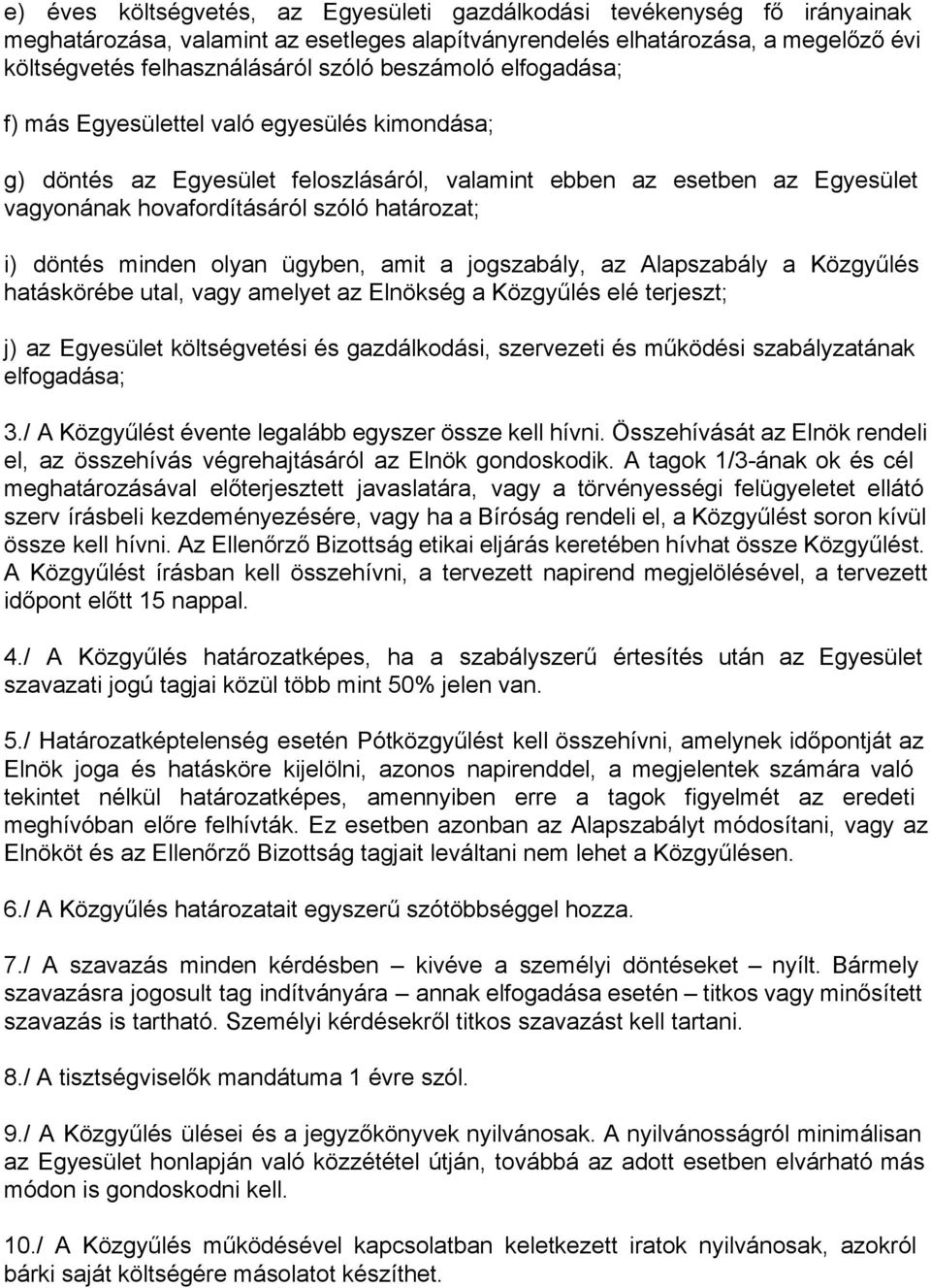 minden olyan ügyben, amit a jogszabály, az Alapszabály a Közgyűlés hatáskörébe utal, vagy amelyet az Elnökség a Közgyűlés elé terjeszt; j) az Egyesület költségvetési és gazdálkodási, szervezeti és