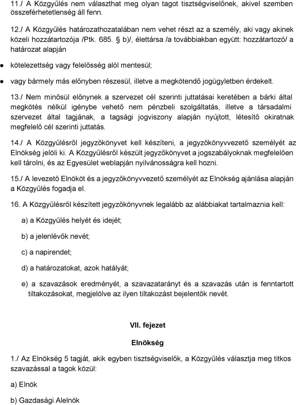 b)/, élettársa /a továbbiakban együtt: hozzátartozó/ a határozat alapján kötelezettség vagy felelősség alól mentesül; vagy bármely más előnyben részesül, illetve a megkötendő jogügyletben érdekelt.