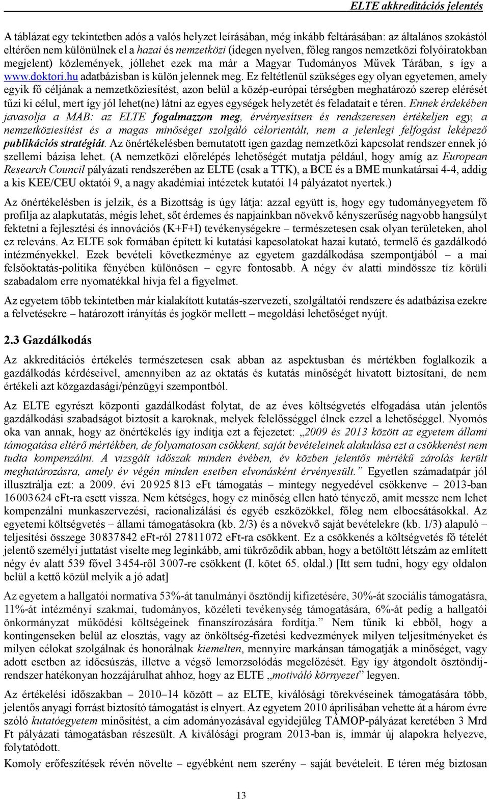 Ez feltétlenül szükséges egy olyan egyetemen, amely egyik fő céljának a nemzetköziesítést, azon belül a közép-európai térségben meghatározó szerep elérését tűzi ki célul, mert így jól lehet(ne) látni