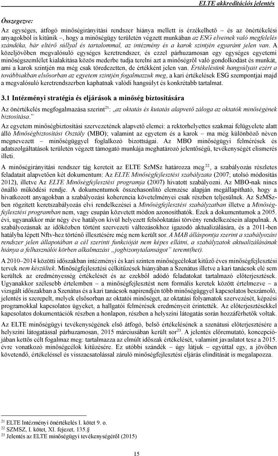 A közeljövőben megvalósuló egységes keretrendszer, és ezzel párhuzamosan egy egységes egyetemi minőségszemlélet kialakítása közös mederbe tudja terelni azt a minőségről való gondolkodást és munkát,