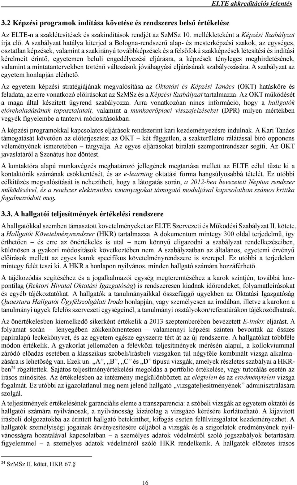 A szabályzat hatálya kiterjed a Bologna-rendszerű alap- és mesterképzési szakok, az egységes, osztatlan képzések, valamint a szakirányú továbbképzések és a felsőfokú szakképzések létesítési és