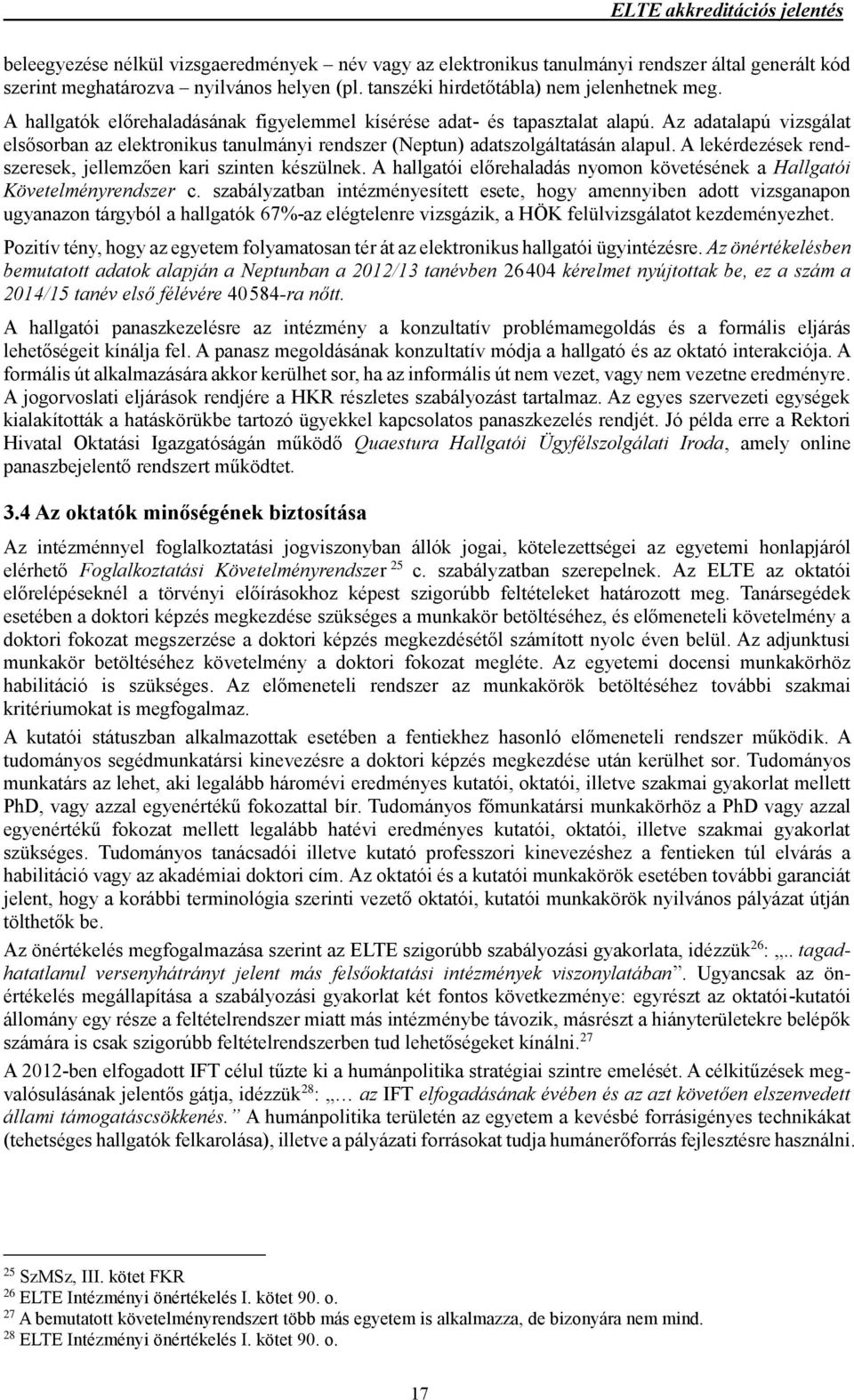 Az adatalapú vizsgálat elsősorban az elektronikus tanulmányi rendszer (Neptun) adatszolgáltatásán alapul. A lekérdezések rendszeresek, jellemzően kari szinten készülnek.