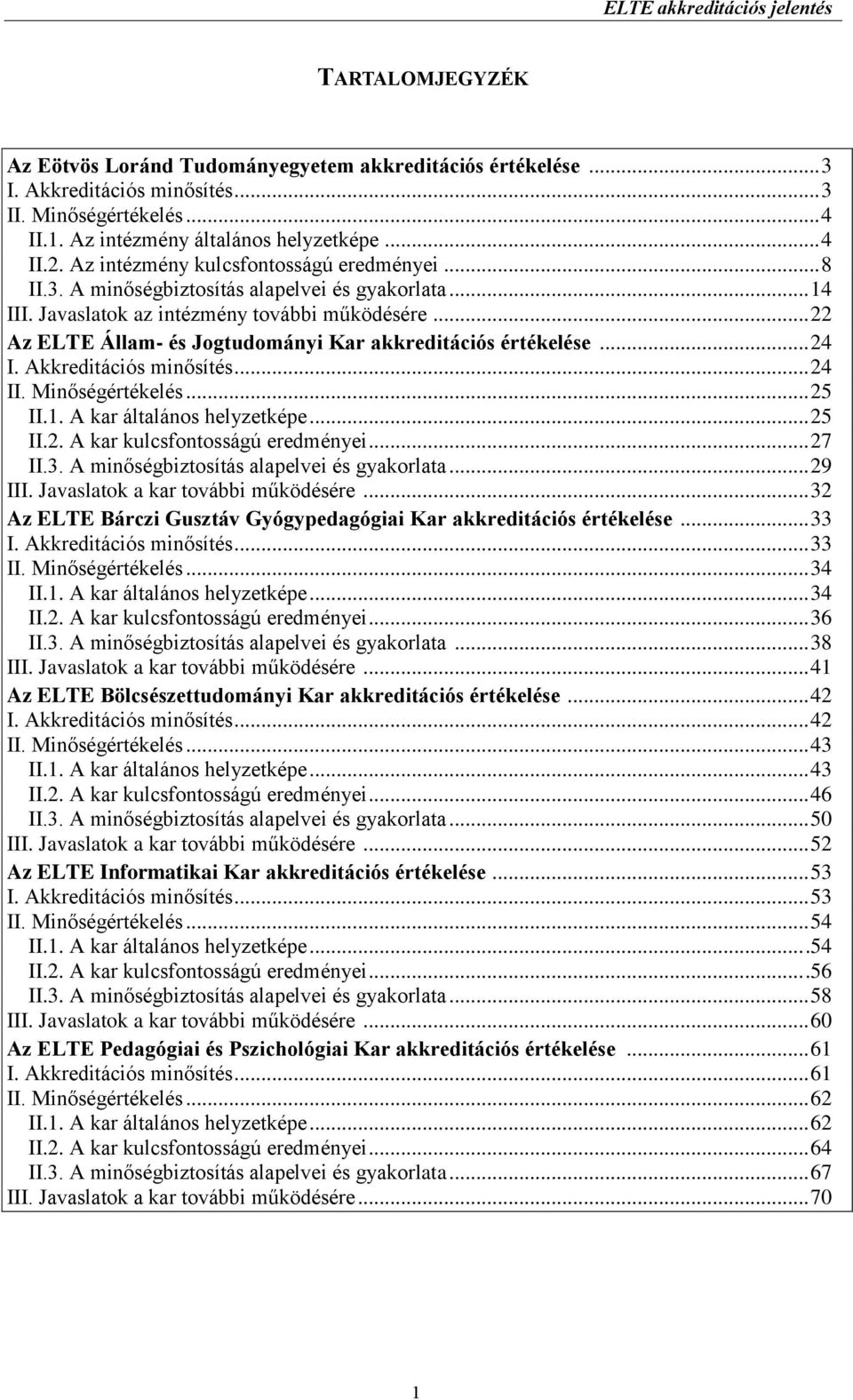 .. 22 Az ELTE Állam- és Jogtudományi Kar akkreditációs értékelése... 24 I. Akkreditációs minősítés... 24 II. Minőségértékelés... 25 II.1. A kar általános helyzetképe... 25 II.2. A kar kulcsfontosságú eredményei.