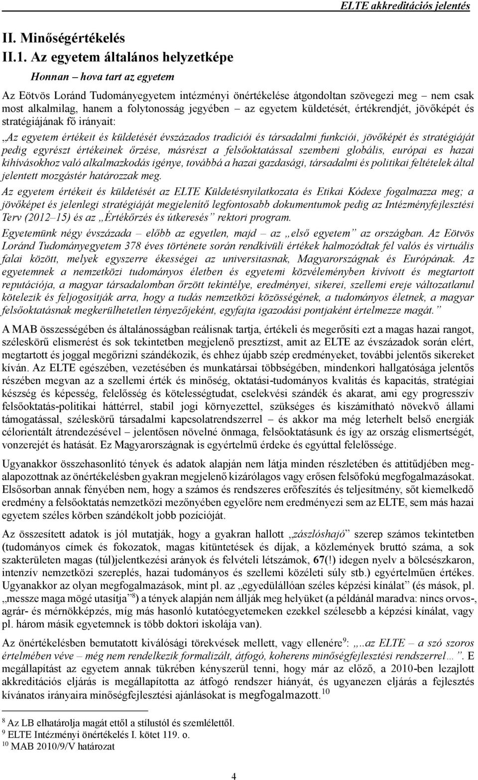 hanem a folytonosság jegyében az egyetem küldetését, értékrendjét, jövőképét és stratégiájának fő irányait: Az egyetem értékeit és küldetését évszázados tradíciói és társadalmi funkciói, jövőképét és