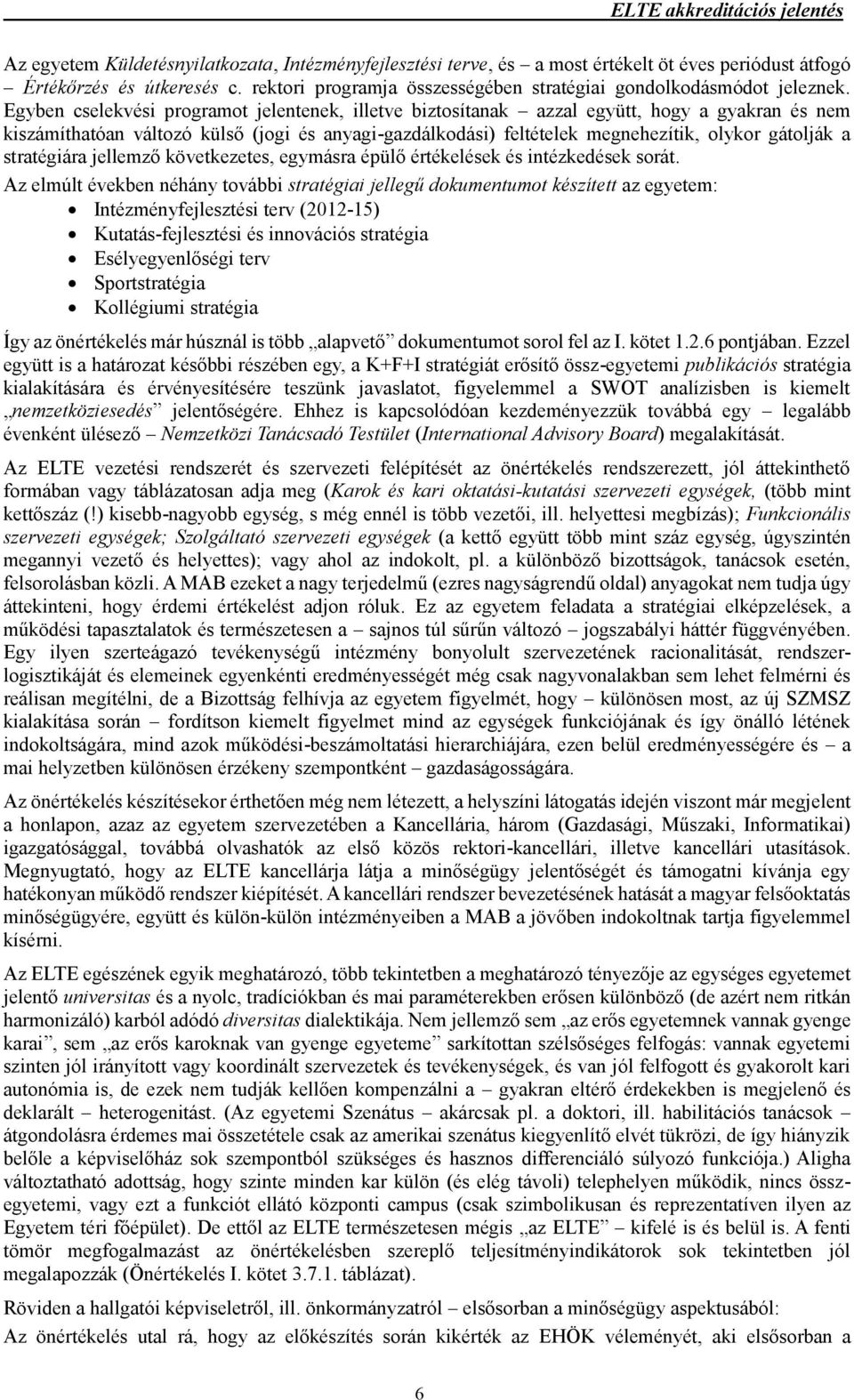 Egyben cselekvési programot jelentenek, illetve biztosítanak azzal együtt, hogy a gyakran és nem kiszámíthatóan változó külső (jogi és anyagi-gazdálkodási) feltételek megnehezítik, olykor gátolják a