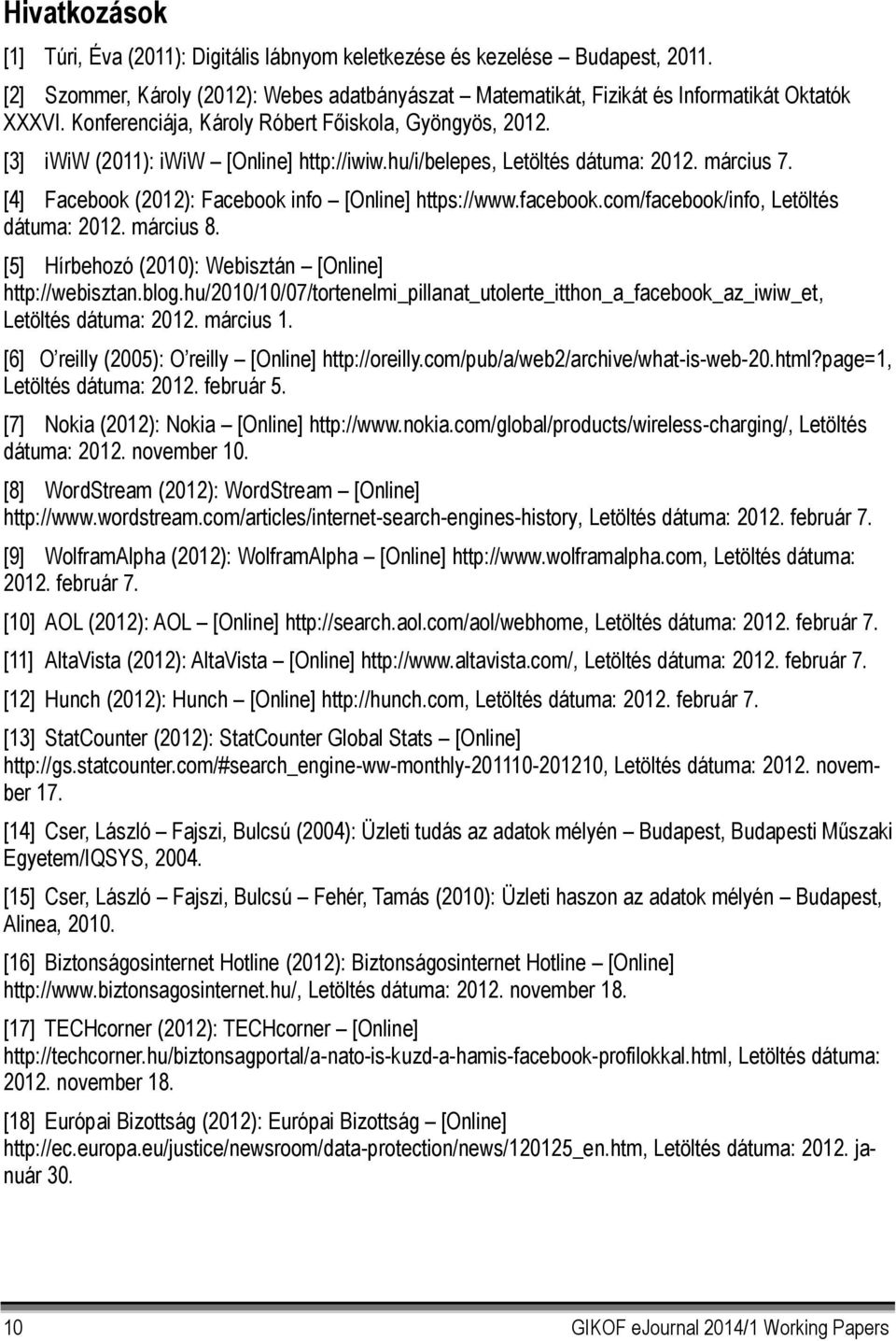 [4] Facebook (2012): Facebook info [Online] https://www.facebook.com/facebook/info, Letöltés dátuma: 2012. március 8. [5] Hírbehozó (2010): Webisztán [Online] http://webisztan.blog.