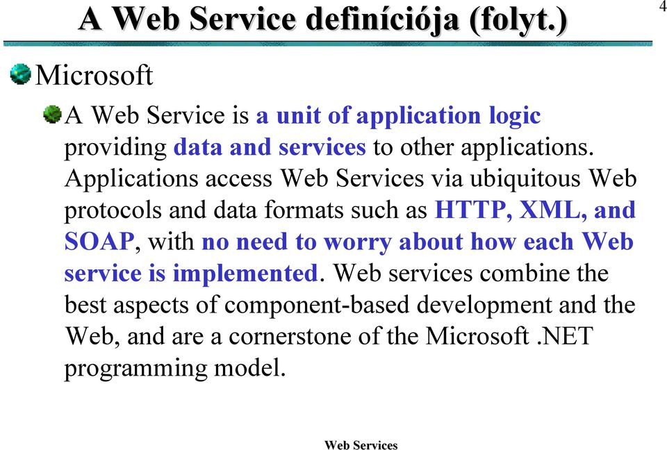 Applications access via ubiquitous Web protocols and data formats such as HTTP, XML, and SOAP, with no need to