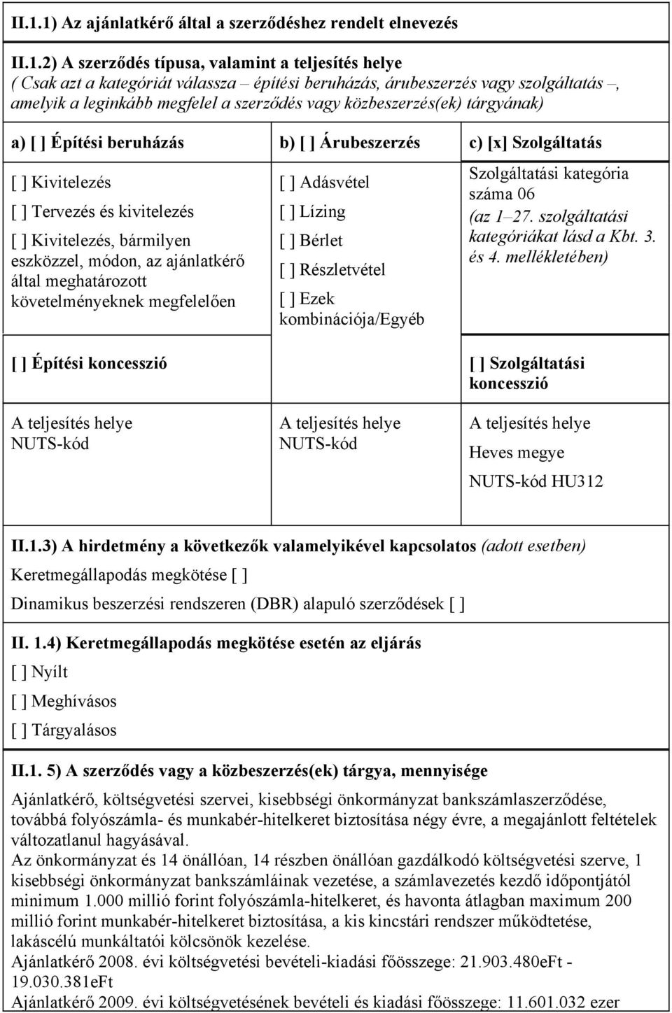 ] Kivitelezés, bármilyen eszközzel, módon, az ajánlatkérő által meghatározott követelményeknek megfelelően [ ] Adásvétel [ ] Lízing [ ] Bérlet [ ] Részletvétel [ ] Ezek kombinációja/egyéb