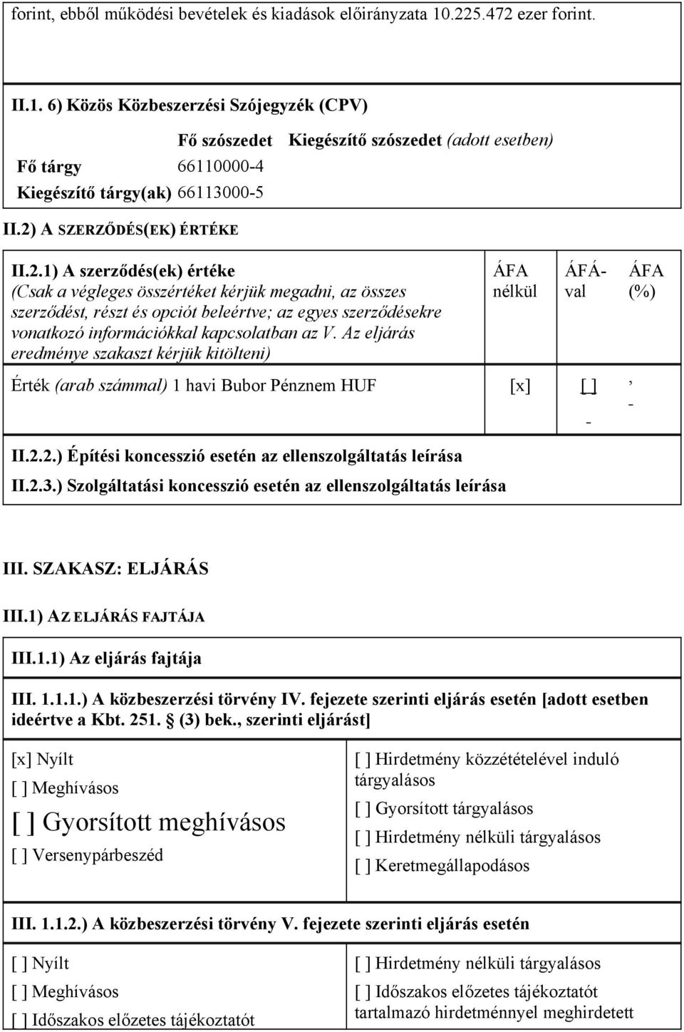 2) A SZERZŐDÉS(EK) ÉRTÉKE II.2.1) A szerződés(ek) értéke (Csak a végleges összértéket kérjük megadni, az összes szerződést, részt és opciót beleértve; az egyes szerződésekre vonatkozó információkkal kapcsolatban az V.