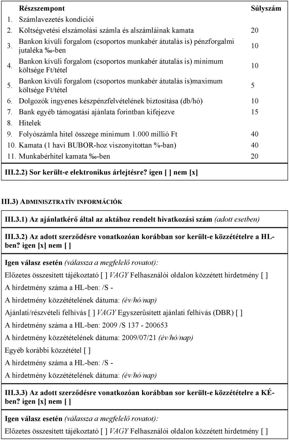 Dolgozók ingyenes készpénzfelvételének biztosítása (db/hó) 10 7. Bank egyéb támogatási ajánlata forintban kifejezve 15 8. Hitelek 9. Folyószámla hitel összege minimum 1.000 millió Ft 40 10.