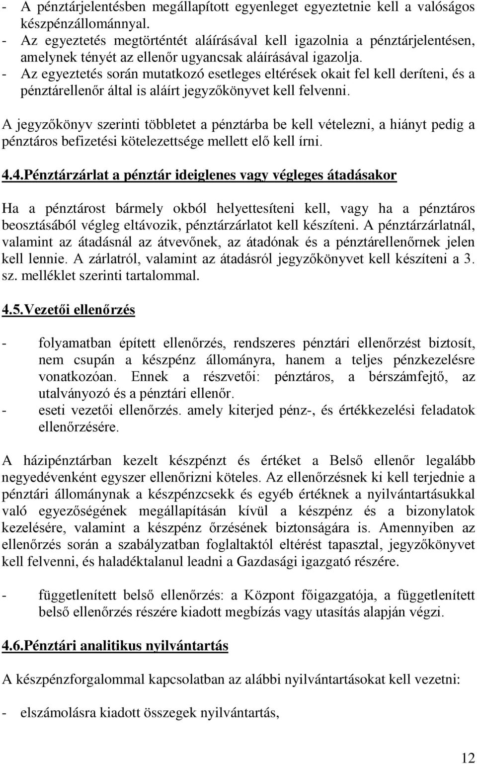 - Az egyeztetés során mutatkozó esetleges eltérések okait fel kell deríteni, és a pénztárellenőr által is aláírt jegyzőkönyvet kell felvenni.