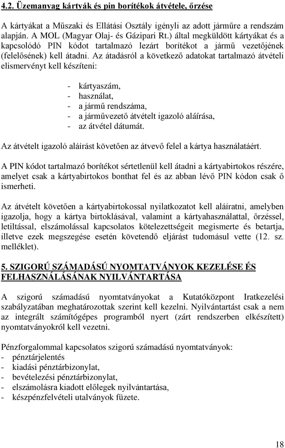 Az átadásról a következő adatokat tartalmazó átvételi elismervényt kell készíteni: - kártyaszám, - használat, - a jármű rendszáma, - a járművezető átvételt igazoló aláírása, - az átvétel dátumát.