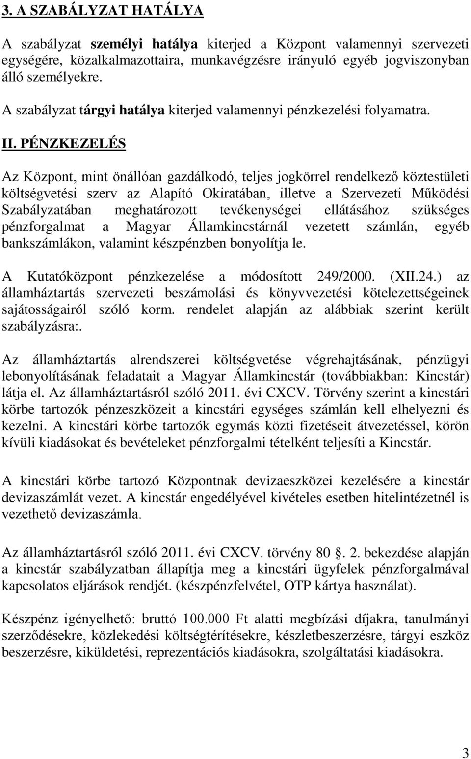 PÉNZKEZELÉS Az Központ, mint önállóan gazdálkodó, teljes jogkörrel rendelkező köztestületi költségvetési szerv az Alapító Okiratában, illetve a Szervezeti Működési Szabályzatában meghatározott