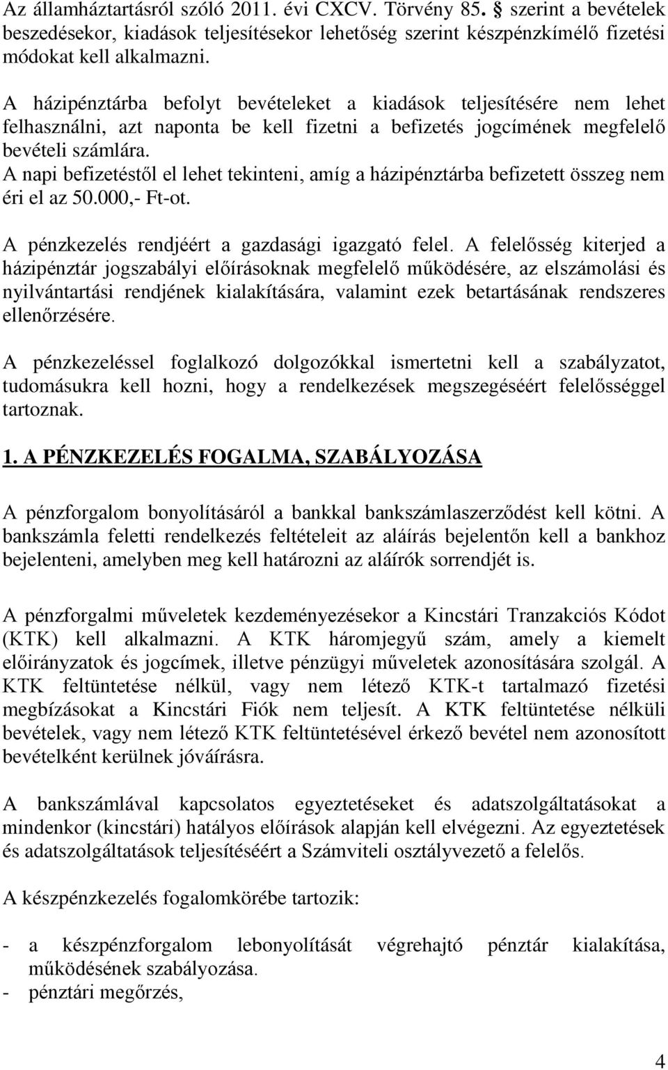 A napi befizetéstől el lehet tekinteni, amíg a házipénztárba befizetett összeg nem éri el az 50.000,- Ft-ot. A pénzkezelés rendjéért a gazdasági igazgató felel.