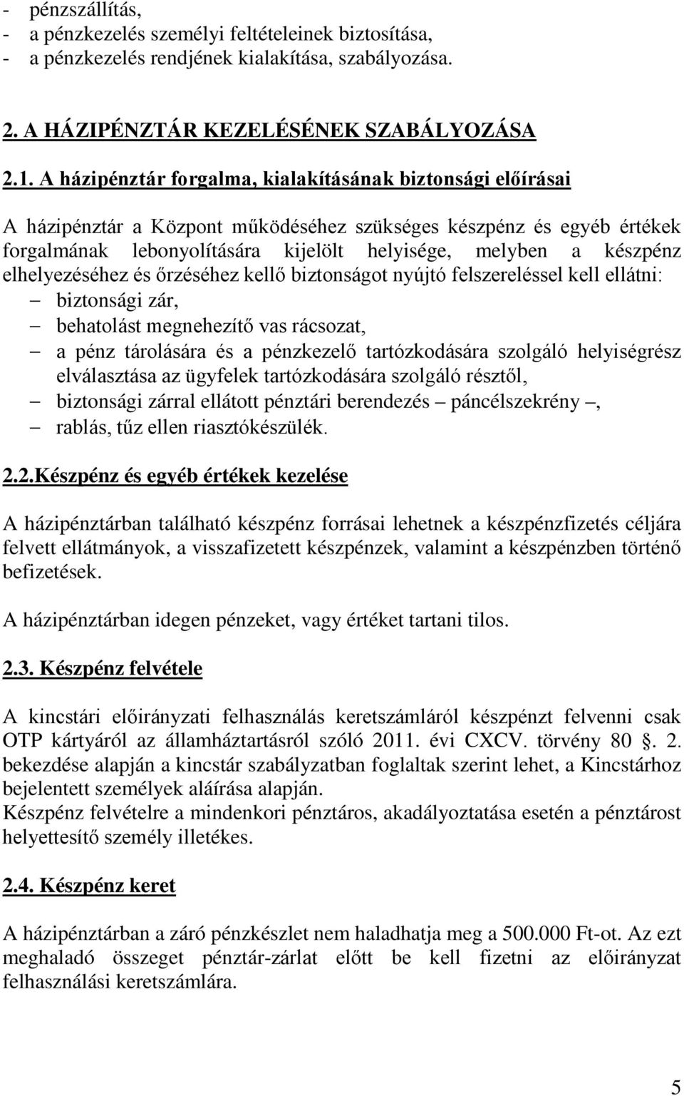 elhelyezéséhez és őrzéséhez kellő biztonságot nyújtó felszereléssel kell ellátni: biztonsági zár, behatolást megnehezítő vas rácsozat, a pénz tárolására és a pénzkezelő tartózkodására szolgáló