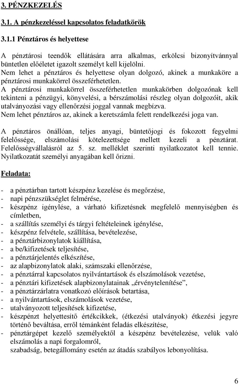 A pénztárosi munkakörrel összeférhetetlen munkakörben dolgozónak kell tekinteni a pénzügyi, könyvelési, a bérszámolási részleg olyan dolgozóit, akik utalványozási vagy ellenőrzési joggal vannak