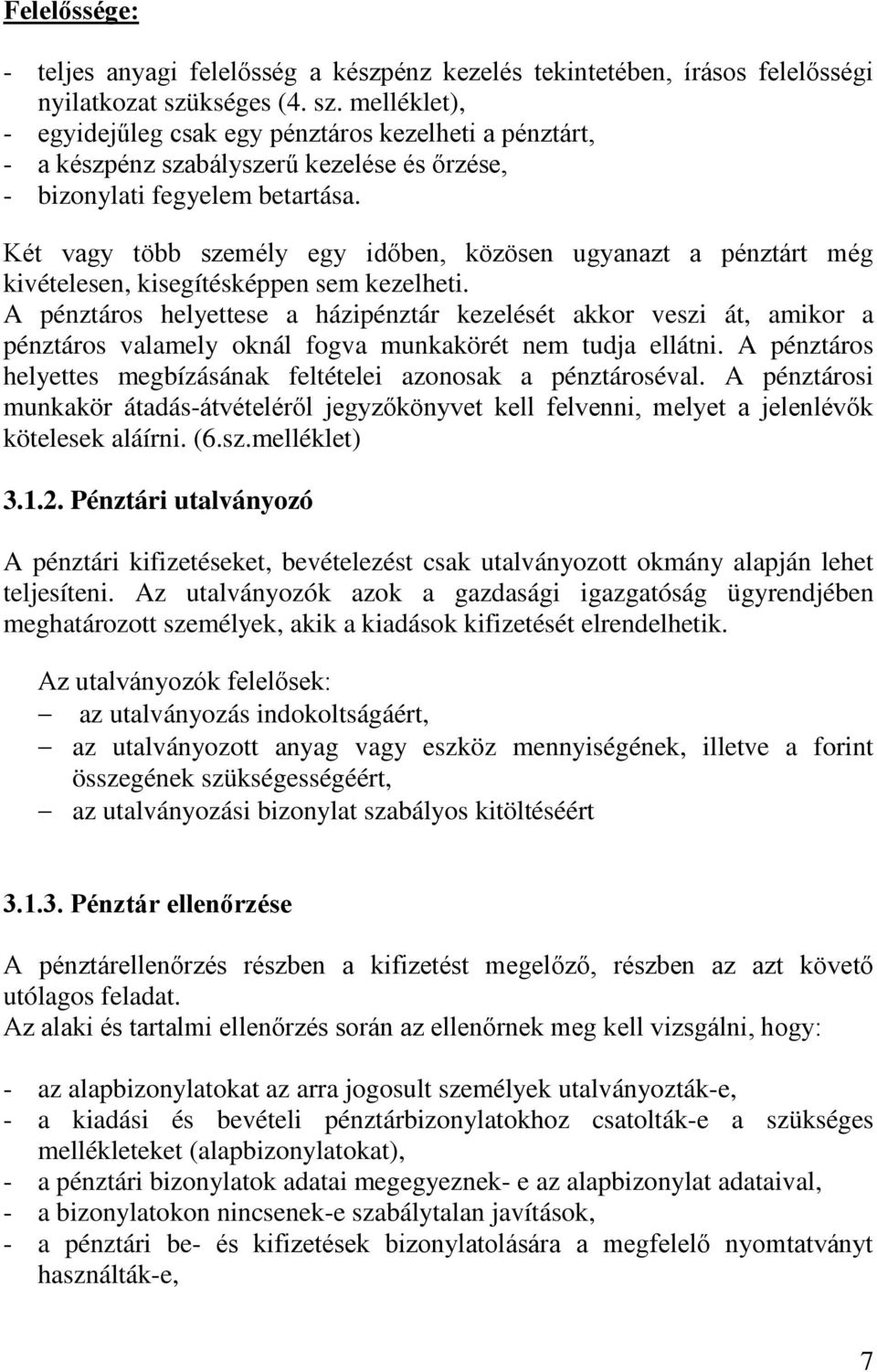 Két vagy több személy egy időben, közösen ugyanazt a pénztárt még kivételesen, kisegítésképpen sem kezelheti.