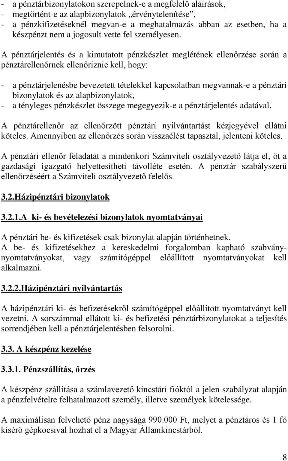 A pénztárjelentés és a kimutatott pénzkészlet meglétének ellenőrzése során a pénztárellenőrnek ellenőriznie kell, hogy: - a pénztárjelenésbe bevezetett tételekkel kapcsolatban megvannak-e a pénztári