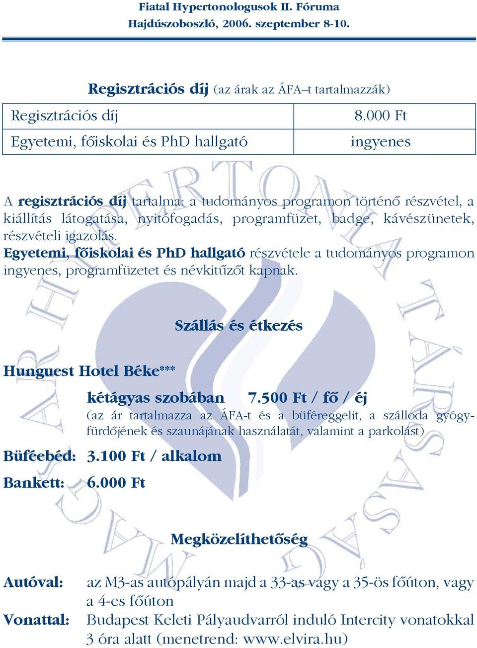 részvételi igazolás. Egyetemi, fõiskolai és PhD hallgató részvétele a tudományos programon ingyenes, programfüzetet és névkitûzõt kapnak. Szállás és étkezés Hunguest Hotel Béke*** kétágyas szobában 7.