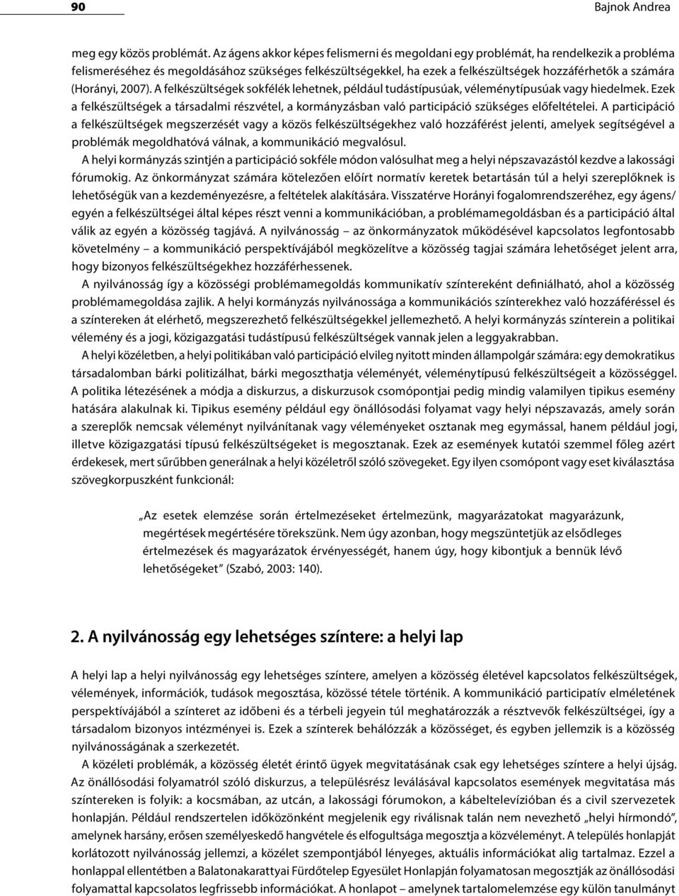 (Horányi, 2007). A felkészültségek sokfélék lehetnek, például tudástípusúak, véleménytípusúak vagy hiedelmek.