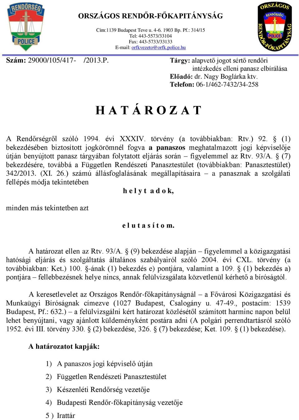 (1) bekezdésében biztosított jogkörömnél fogva a panaszos meghatalmazott jogi képviselője útján benyújtott panasz tárgyában folytatott eljárás során figyelemmel az Rtv. 93/A.