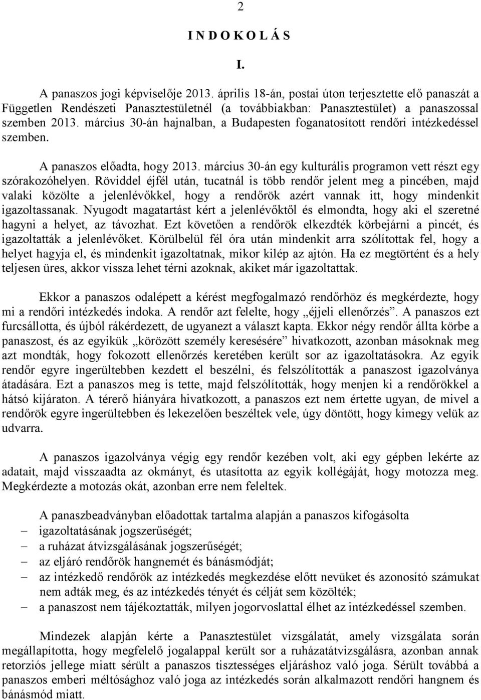 március 30-án hajnalban, a Budapesten foganatosított rendőri intézkedéssel szemben. A panaszos előadta, hogy 2013. március 30-án egy kulturális programon vett részt egy szórakozóhelyen.